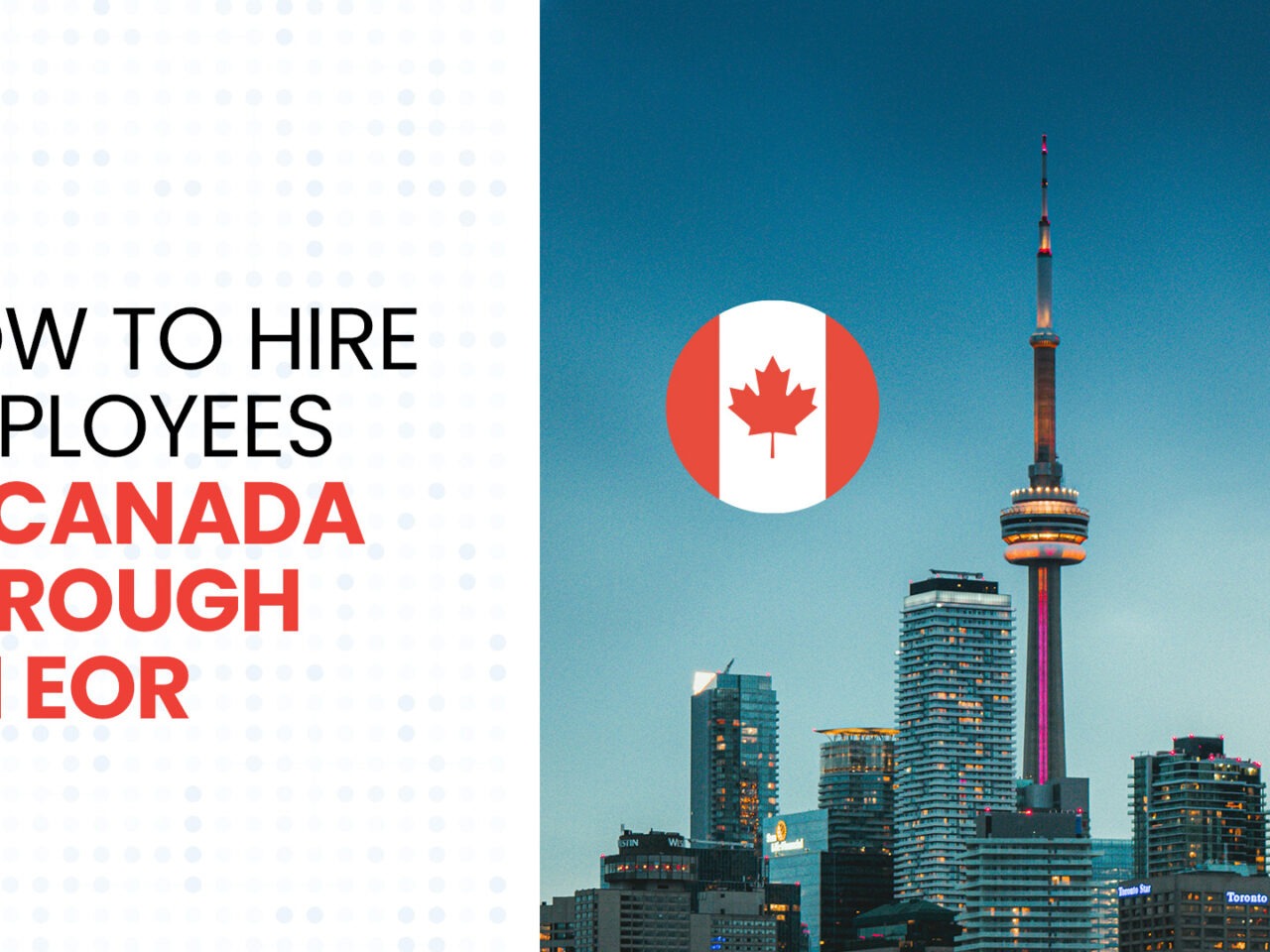 Employer of Record Canada: How to hire employees in Canada using an EOR